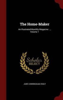 The Home-Maker: An Illustrated Monthly Magazine ..., Volume 1