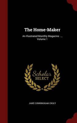 The Home-Maker: An Illustrated Monthly Magazine ..., Volume 1