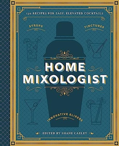The Home Mixologist: Shake Up Your Cocktail Game with 150 Recipes