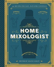 The Home Mixologist: Shake Up Your Cocktail Game with 150 Recipes