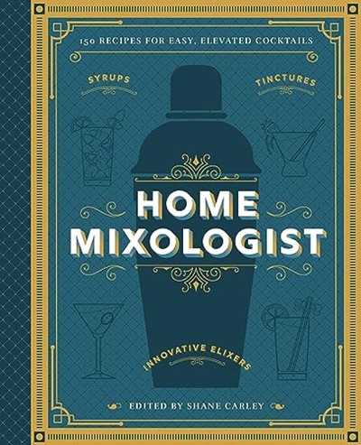 The Home Mixologist: Shake Up Your Cocktail Game with 150 Recipes