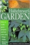 The Homebrewer's Garden: How to Easily Grow, Prepare, and Use Your Own Hops, Brewing Herbs, Malts