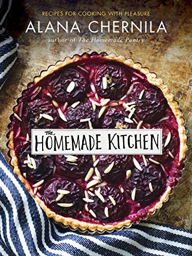 The Homemade Kitchen: Recipes for Cooking with Pleasure: A Cookbook