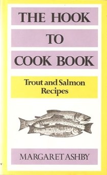 The Hook to Cook Book: Recipes for Trout, Sea Trout and Salmon