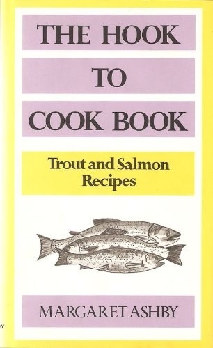 The Hook to Cook Book: Recipes for Trout, Sea Trout and Salmon