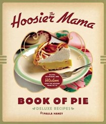 The Hoosier Mama Book of Pie: Recipes, Techniques, and Wisdom from the Hoosier Mama Pie Co