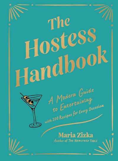 The Hostess Handbook: A Modern Guide to Entertaining with Style and Ease with 100 Recipes for Every Occasion