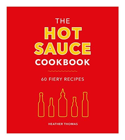 The Hot Sauce Cookbook: 60 Fiery Recipes