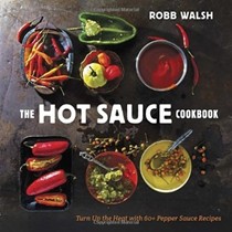The Hot Sauce Cookbook: Turn Up the Heat with 60+ Pepper Sauce Recipes