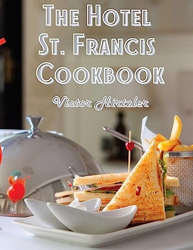 The Hotel St. Francis Cookbook: Expression to The Art of Cookery