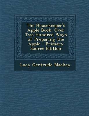The Housekeeper's Apple Book: Over Two Hundred Ways of Preparing the Apple - Primary Source Edition