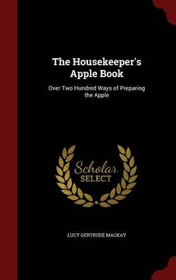 The Housekeeper's Apple Book: Over Two Hundred Ways of Preparing the Apple