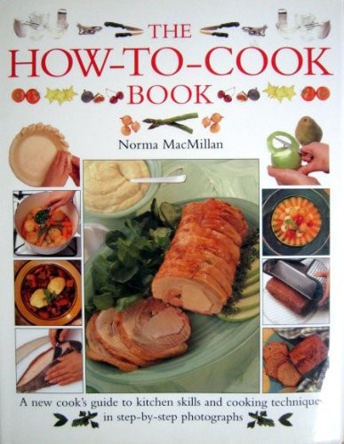 The How-To-Cook Book: The New Cook's Guide to Kitchen Skills and Cooking Techniques