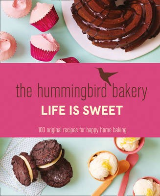 The Hummingbird Bakery: Life is Sweet: 100 Original Recipes for Happy Home Baking