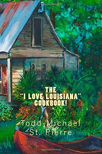 The "I Love Louisiana" Cookbook!: Best of the Best Down-Home Cajun Recipes!
