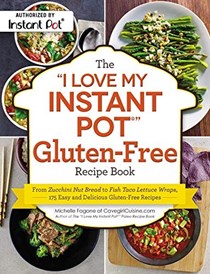 The "I Love My Instant Pot®" Gluten-Free Recipe Book: From Zucchini Nut Bread to Fish Taco Lettuce Wraps, 175 Easy and Delicious Gluten-Free Recipes ("I Love My" Series)
