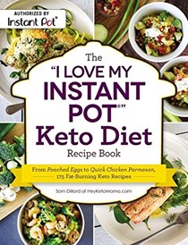 The "I Love My Instant Pot®" Keto Diet Recipe Book: From Poached Eggs to Quick Chicken Parmesan, 175 Fat-Burning Keto Recipes ("I Love My" Series)