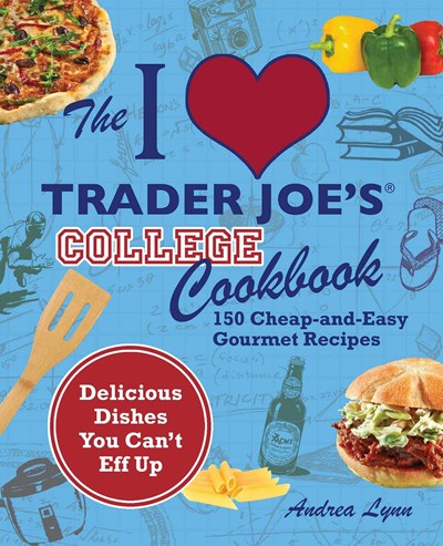 The I Love Trader Joe's College Cookbook: 150 Cheap-and-Easy Gourment Recipes