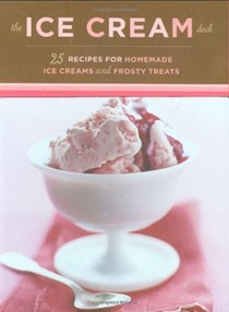 The Ice Cream Deck: 25 Recipes for Homemade Ice Creams & Frosty Treats