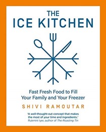 The Ice Kitchen: Fast Fresh Food to Fill Your Family and Your Freezer