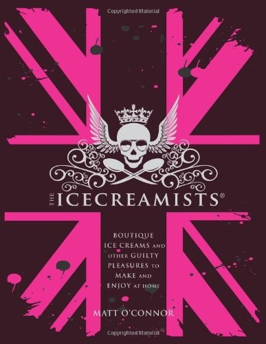The Icecreamists: Boutique Ice Creams and Other Guilty Pleasures to Make and Enjoy at Home