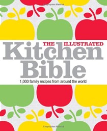The Illustrated Kitchen Bible: 1,000 Family Recipes from Around the World