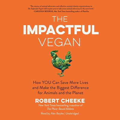 The Impactful Vegan: How You Can Save More Lives and Make the Biggest Difference for Animals and the Planet