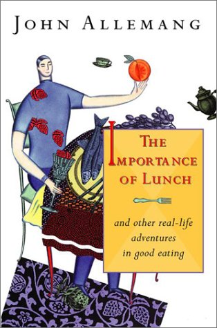 The Importance of Lunch: And Other Real-Life Adventures in Good Eating