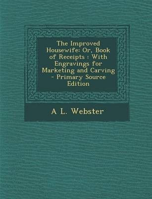 The Improved Housewife: Or, Book of Receipts: With Engravings for Marketing and Carving - Primary Source Edition