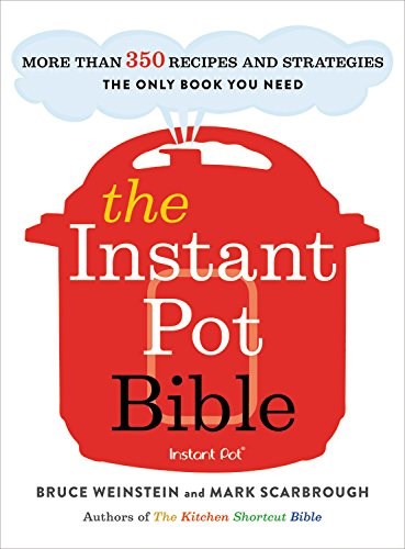 The Instant Pot Bible: More Than 350 Recipes and Strategies: The Only Book You Need