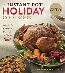 The Instant Pot® Holiday Cookbook: 100 Festive Recipes to Celebrate the Season