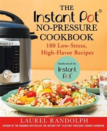 The Instant Pot® No-Pressure Cookbook: 100 Low-Stress, High-Flavor Recipes