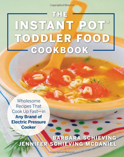 The Instant Pot Toddler Food Cookbook: Wholesome Recipes That Cook Up Fast--In Any Brand of Electric Pressure Cooker