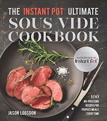 The Instant Pot® Ultimate Sous Vide Cookbook: 100 No-Pressure Recipes for Perfect Meals Every Time