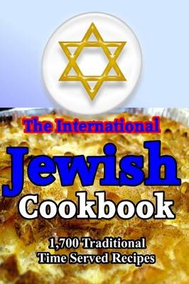 The International Jewish Cookbook: 1,700 Traditional Time Served Recipes
