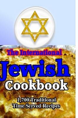 The International Jewish Cookbook: 1,700 Traditional Time Served Recipes