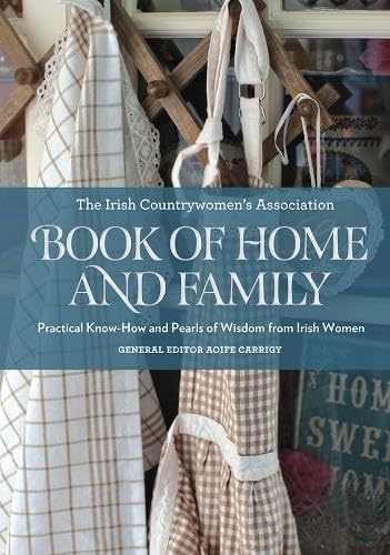 The Irish Countrywomen's Association Book of Home and Family: Practical Know-how and Pearls of Wisdom from Irish Women