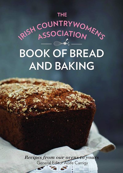 The Irish Countrywomen's Association Book of Bread and Baking: Recipes from Our Ovens to Yours