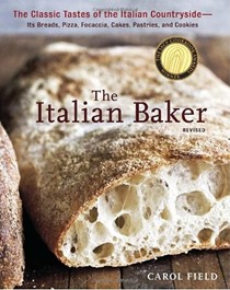 The Italian Baker, Revised Edition: The Classic Tastes of the Italian Countryside--Its Breads, Pizza, Focaccia, Cakes, Pastries, and Cookies