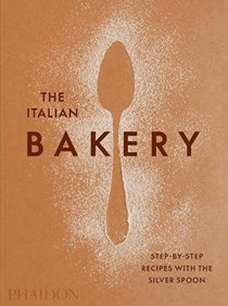 The Italian Bakery: Step-by-Step Recipes with The Silver Spoon