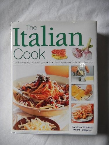 The Italian Cook: A Definitive Guide to Italian Ingredients and an Inspirational Collection of Recipes