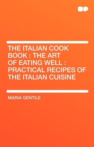 The Italian Cook Book (The Art of Eating Well): Practical Recipes of the Italian Cuisine