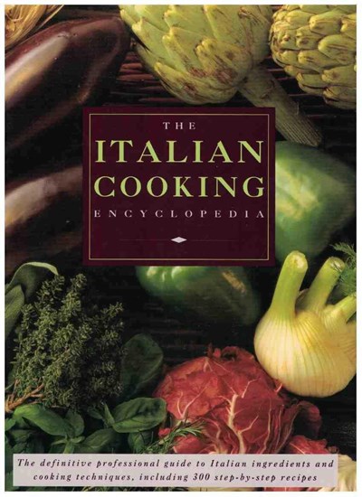 The Italian Cooking Encyclopedia : The Definitive Professional Guide to Italian Ingredients and Cooking Techniques, Including 300 Step-by-Step Recipes