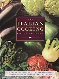 The Italian Cooking Encyclopedia: The Definitive Professional Guide to Italian Ingredients and Cooking Techniques, Including 300 Step-by-Step Recipes
