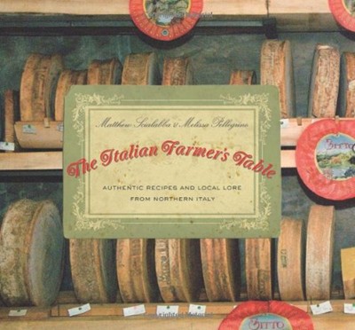 The Italian Farmer's Table: Authentic Recipes and Local Lore from Northern Italy