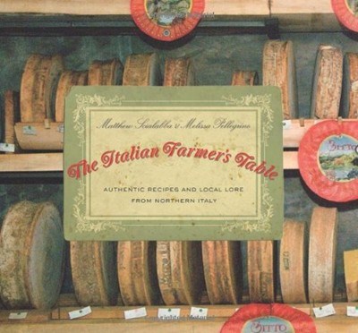 The Italian Farmer's Table: Authentic Recipes and Local Lore from Northern Italy