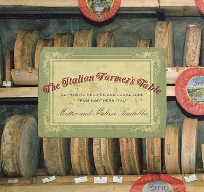 The Italian Farmer's Table: Authentic Recipes and Local Lore from Northern Italy