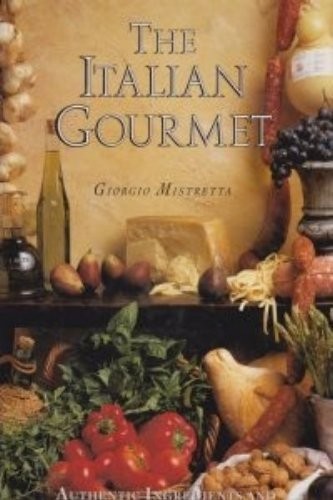 The Italian Gourmet : authentic Ingredients and traditional recipes from the kitchens of Italy
