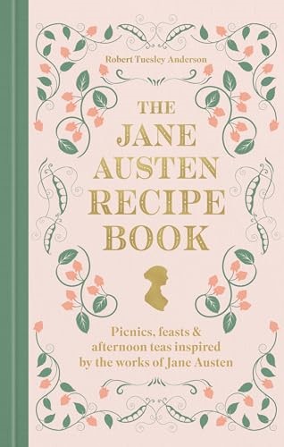The Jane Austen Recipe Book: Picnics, Feasts and Afternoon Teas Inspired by the Works of Jane Austen