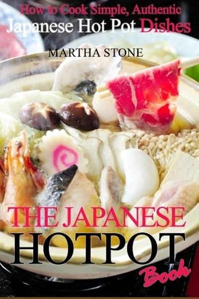 The Japanese Hotpot Book: How to Cook Simple, Authentic Japanese Hot Pot Dishes